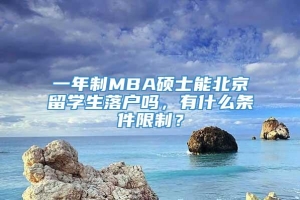 一年制MBA硕士能北京留学生落户吗，有什么条件限制？