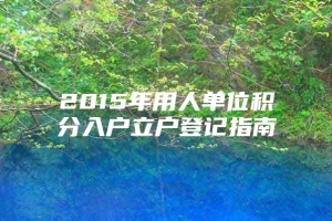 2015年用人单位积分入户立户登记指南