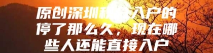 原创深圳积分入户的停了那么久，现在哪些人还能直接入户