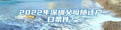 2022年深圳父母随迁户口条件？