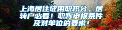 上海居住证用职积分、居转户必看！职称申报条件及对单位的要求！