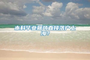 本科毕业就可直接落户上海？