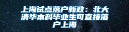 上海试点落户新政：北大清华本科毕业生可直接落户上海