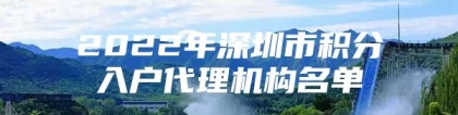 2022年深圳市积分入户代理机构名单