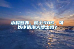 本科双非，硕士985，可以申请港大博士吗？