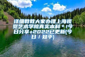 详细教教大家办理上海视觉艺术学院真实本科＊!今日分享+2022已更新(今日／知乎)