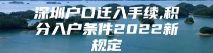 深圳户口迁入手续,积分入户条件2022新规定