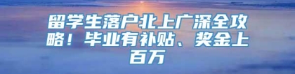 留学生落户北上广深全攻略！毕业有补贴、奖金上百万