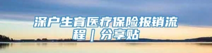 深户生育医疗保险报销流程｜分享贴