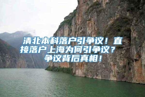 清北本科落户引争议！直接落户上海为何引争议？ 争议背后真相！