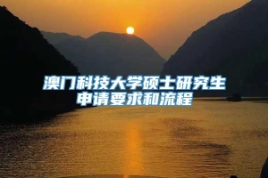 澳门科技大学硕士研究生申请要求和流程