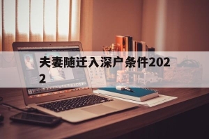 夫妻随迁入深户条件2022(深户随迁入户条件夫妻2020)