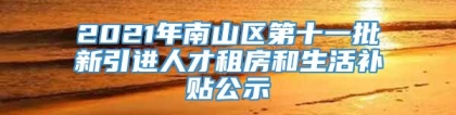 2021年南山区第十一批新引进人才租房和生活补贴公示