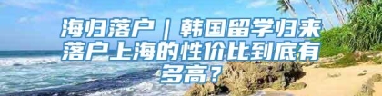 海归落户｜韩国留学归来落户上海的性价比到底有多高？