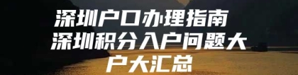 深圳户口办理指南 深圳积分入户问题大户大汇总
