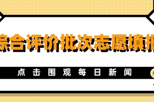 400分上本科！综合评价批次志愿填报开启，非沪籍家长你关心的都在这