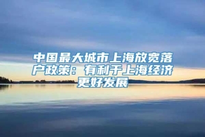 中国最大城市上海放宽落户政策：有利于上海经济更好发展