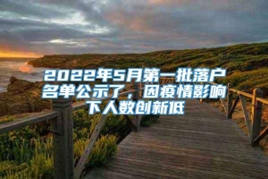 2022年5月第一批落户名单公示了，因疫情影响下人数创新低