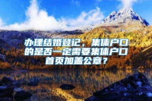 办理结婚登记，集体户口的是否一定需要集体户口首页加盖公章？