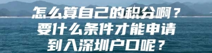 怎么算自己的积分啊？要什么条件才能申请到入深圳户口呢？