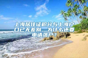 上海居住证积分与上海户口已无差别，为什么还要申请落户？