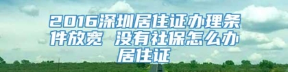 2016深圳居住证办理条件放宽 没有社保怎么办居住证