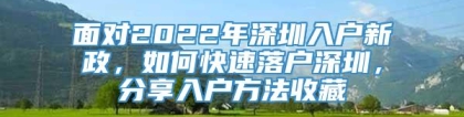 面对2022年深圳入户新政，如何快速落户深圳，分享入户方法收藏