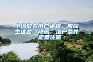 上海放宽落户资格，应届生这些“隐藏”落户条件一定要注意