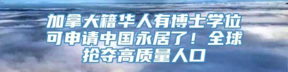 加拿大籍华人有博士学位可申请中国永居了！全球抢夺高质量人口