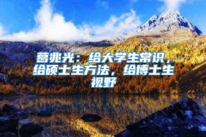 葛兆光：给大学生常识，给硕士生方法，给博士生视野