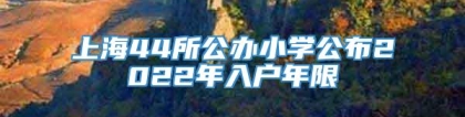 上海44所公办小学公布2022年入户年限