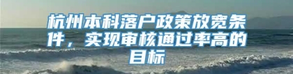 杭州本科落户政策放宽条件，实现审核通过率高的目标