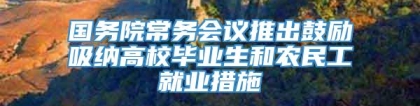 国务院常务会议推出鼓励吸纳高校毕业生和农民工就业措施