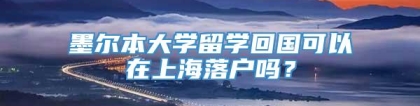 墨尔本大学留学回国可以在上海落户吗？