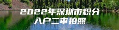 2022年深圳市积分入户二审拍照