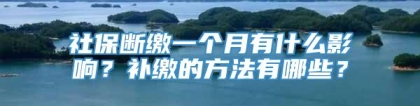 社保断缴一个月有什么影响？补缴的方法有哪些？