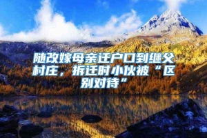 随改嫁母亲迁户口到继父村庄，拆迁时小伙被“区别对待”