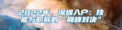 2022年，深圳入户：技能与职称的“巅峰对决”_重复