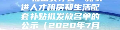 “福田英才荟”新引进人才租房和生活配套补贴拟发放名单的公示（2020年7月第二批及8月）