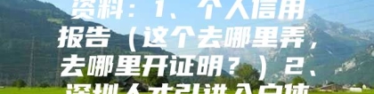 深圳积分入户提交的资料：1、个人信用报告（这个去哪里弄，去哪里开证明？）2、深圳人才引进入户体检表。