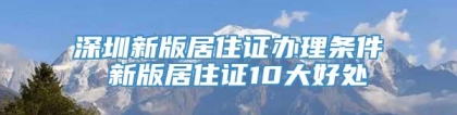 深圳新版居住证办理条件 新版居住证10大好处