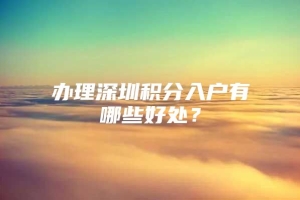 办理深圳积分入户有哪些好处？