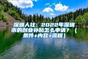 深圳人社：2022年深圳市的创业补贴怎么申请？（条件+内容+流程）