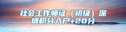 社会工作师证（初级）深圳积分入户+20分