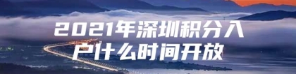 2021年深圳积分入户什么时间开放