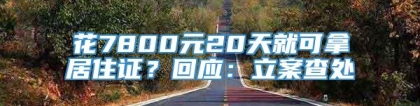 花7800元20天就可拿居住证？回应：立案查处