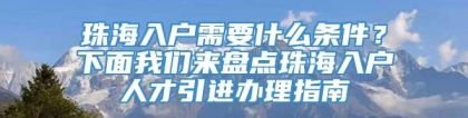 珠海入户需要什么条件？下面我们来盘点珠海入户人才引进办理指南