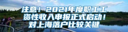 注意！2021年度职工工资性收入申报正式启动！对上海落户比较关键