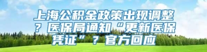 上海公积金政策出现调整？医保局通知“更新医保凭证”？官方回应