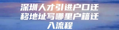 深圳人才引进户口迁移地址写哪里户籍迁入流程